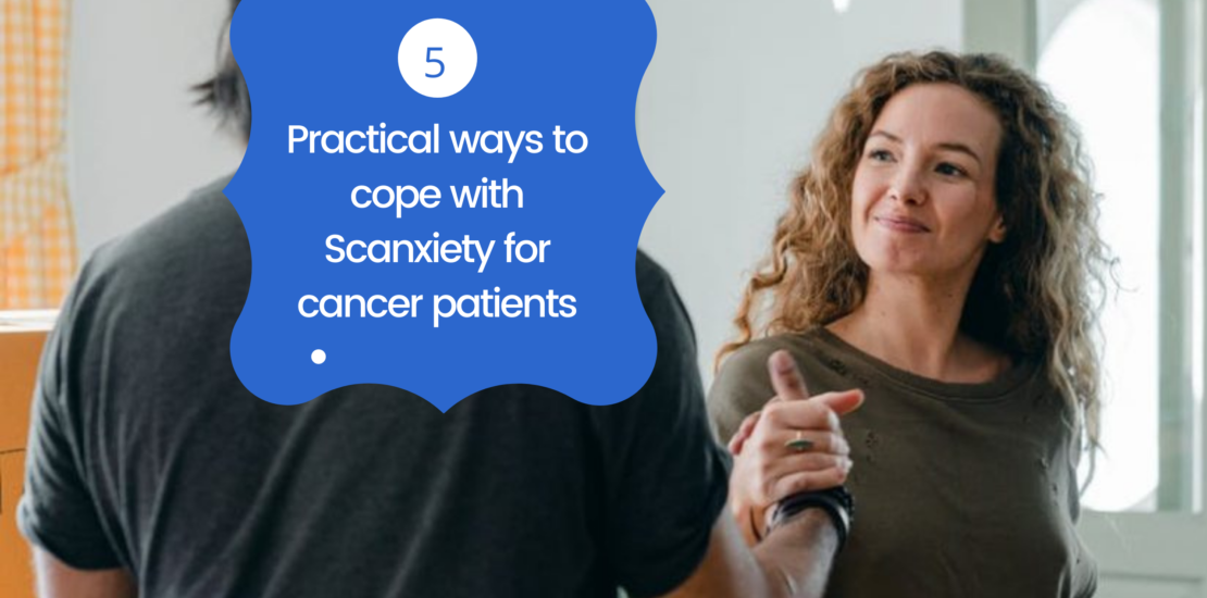 5 Practical ways to cope with Scanxiety for cancer patients